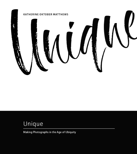 Unique: Making Photographs In The Age Of Ubiquity